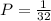 P= \frac{1}{32}