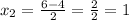 x_{2}= \frac{6-4}{2} = \frac{2}{2} =1