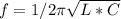 f=1/2 \pi \sqrt{L*C}