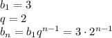 b_1=3\\q=2\\b_n=b_1q^{n-1}=3\cdot2^{n-1}