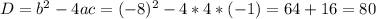 D=b^{2}-4ac=(-8)^{2} -4*4*(-1)=64+16=80