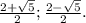 \frac{2+ \sqrt{5} }{2} ; \frac{2- \sqrt{5} }{2} .