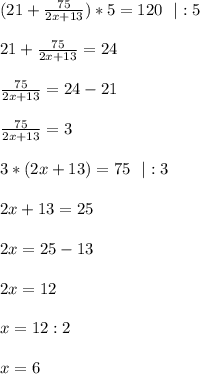 (21+ \frac{75}{2x+13})*5=120\ \ |:5\\\\
21+ \frac{75}{2x+13}=24\\\\
 \frac{75}{2x+13}=24-21\\\\
 \frac{75}{2x+13}=3\\\\
3*(2x+13)=75\ \ |:3\\\\
2x+13=25\\\\
2x=25-13\\\\
2x=12\\\\
x=12:2\\\\
x=6