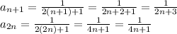 a_{n+1}= \frac{1}{2(n+1)+1}= \frac{1}{2n+2+1}= \frac{1}{2n+3} \\ a_{2n}= \frac{1}{2(2n)+1}= \frac{1}{4n+1}= \frac{1}{4n+1}