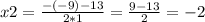 x2= \frac{-(-9)-13}{2*1}= \frac{9-13}{2} =-2