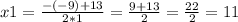 x1= \frac{-(-9)+13}{2*1} = \frac{9+13}{2}= \frac{22}{2} = 11