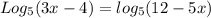 Log_5(3x-4)=log_5(12-5x)