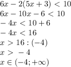 6x-2(5x+3)\ \textless \ 10\\6x-10x-6\ \textless \ 10\\-4x\ \textless \ 10+6\\-4x\ \textless \ 16\\x\ \textgreater \ 16:(-4)\\x\ \textgreater \ -4\\x\in(-4;+\infty)