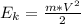 E_{k}= \frac{m * V^{2} }{2}