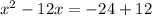 &#10; x^{2} -12x =-24+12&#10;