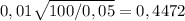 0,01 \sqrt{100/0,05} =0,4472