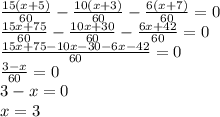 \frac{15(x+5)}{60}- \frac{10(x+3)}{60}-\frac{6(x+7)}{60}=0 \\ \frac{15x+75}{60}- \frac{10x+30}{60}-\frac{6x+42}{60}=0 \\ \frac{15x+75-10x-30-6x-42}{60}=0 \\ \frac{3-x}{60}=0 \\ 3-x=0 \\ x=3