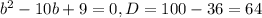 b^{2}-10b+9=0, D=100-36=64