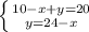 \left \{ {{10-x+y=20} \atop {y=24-x}} \right.