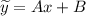 \widetilde{y} = Ax+B