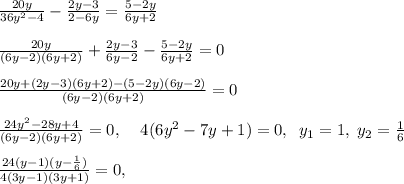 \frac{20y}{36y^2-4}-\frac{2y-3}{2-6y}=\frac{5-2y}{6y+2}\\\\\frac{20y}{(6y-2)(6y+2)}+\frac{2y-3}{6y-2}-\frac{5-2y}{6y+2}=0\\\\\frac{20y+(2y-3)(6y+2)-(5-2y)(6y-2)}{(6y-2)(6y+2)}=0\\\\\frac{24y^2-28y+4}{(6y-2)(6y+2)}=0,\; \; \; \; 4(6y^2-7y+1)=0,\; \; y_1=1,\; y_2=\frac{1}{6}\\\\\frac{24(y-1)(y-\frac{1}{6})}{4(3y-1)(3y+1)}=0,