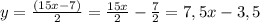 y= \frac{(15x-7)}{2} = \frac{15x}{2} - \frac{7}{2} =7,5x-3,5