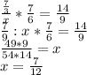 \frac{ \frac{7}{3} }{x} * \frac{7}{6} = \frac{14}{9} \\ \frac{7}{9} : x * \frac{7}{6}= \frac{14}{9} \\ \frac{49*9}{54*14} =x \\ x= \frac{7}{12}