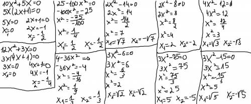 Решить уравнения : 10х2 + 5х = 0. 12х2 + зх = 0. 25 - 100х2 = 0. 4 - 36х2 = 0. 2х2 - 14 = 0. зх2 - 6