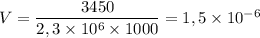 V = \dfrac{3450}{2,3\times 10^6\times 1000} = 1,5\times10^{-6}