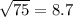 \sqrt{75} = 8.7