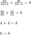 \frac{80}{16+4}+\frac{80}{16-4}=8\\\\\frac{80}{20}+\frac{48}{12}=8\\\\4+4=8\\\\8=8