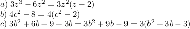 a)\;3z^3-6z^2=3z^2(z-2)\\b)\;4c^2-8=4(c^2-2)\\c)\;3b^2+6b-9+3b=3b^2+9b-9=3(b^2+3b-3)