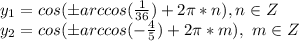 y_1=cos(\pm arccos(\frac{1}{36})+2\pi*n), n\in Z\\y_2=cos(\pm arccos(-\frac{4}{5})+2\pi*m), \ m\in Z