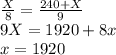 \frac{X}{8} = \frac{240+X}{9} \\ &#10;9X=1920+8x \\ &#10;x=1920