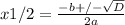 x1/2 = \frac{-b +/- \sqrt{D} }{2a}