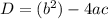 D = ( b^{2}) - 4ac