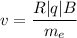 v =\dfrac{R|q|B}{m_{e}}