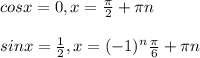 cosx=0,x=\frac{\pi}{2}+\pi n\\\\sinx=\frac{1}{2},x=(-1)^{n}\frac{\pi}{6}+\pi n