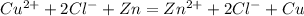 Cu^{2+}+2Cl^{-}+Zn=Zn^{2+}+2Cl^{-}+Cu