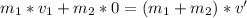 m_{1}*v_{1}+m_{2}*0=(m_{1}+m_{2})*v'