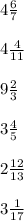 4 \frac{6}{7 } \\ \\ 4\frac{4}{11} \\ \\ 9\frac{2}{3} \\ \\ 3\frac{4}{5} \\ \\ 2\frac{12}{13} \\ \\ 3\frac{1}{17}