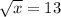 \sqrt{x} =13