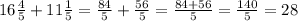 16 \frac{4}{5}+11 \frac{1}{5}= \frac{84}{5}+ \frac{56}{5}= \frac{84+56}{5}= \frac{140}{5}= 28