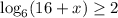 \log_6(16+x) \geq 2