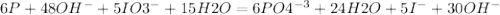 6P+48OH^{-}+5IO3^{-} +15H2O= 6PO4^{-3}+24H2O+5I^{-}+30OH^{-}