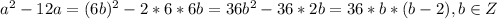 a^2-12a=(6b)^2-2*6*6b=36b^2-36*2b=36*b*(b-2), b \in Z