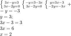 \left \{ {{3x-y=3} \atop {3x-2y=0}} \right. &#10; \left \{ {{-y=3-3x} \atop {3x-2y=0}} \right. &#10; \left \{ {{y=3x-3} \atop {-2y=-3x}} \right. + \\ &#10;-y=-3 \\ &#10;y=3; \\ &#10;3x-3=3 \\ &#10;3x=6 \\ &#10;x=2 \\ &#10;