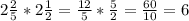 2\frac{2}{5} *2 \frac{1}{2} = \frac{12}{5} * \frac{5}{2}= \frac{60}{10} = 6