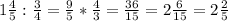 1 \frac{4}{5} : \frac{3}{4} = \frac{9}{5}* \frac{4}{3} = \frac{36}{15} =2 \frac{6}{15} =2 \frac{2}{5}