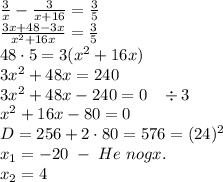 \frac3x-\frac3{x+16}=\frac35\\\frac{3x+48-3x}{x^2+16x}=\frac35\\48\cdot5=3(x^2+16x)\\3x^2+48x=240\\3x^2+48x-240=0\;\;\;\div3\\x^2+16x-80=0\\D=256+2\cdot80=576=(24)^2\\x_1=-20\;-\;He\;nogx.\\x_2=4