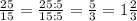 \frac{25}{15}= \frac{25:5}{15:5}= \frac{5}{3}=1 \frac{2}{3}