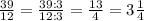 \frac{39}{12}= \frac{39:3}{12:3}= \frac{13}{4}=3 \frac{1}{4}