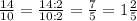 \frac{14}{10} = \frac{14:2}{10:2}= \frac{7}{5}=1 \frac{2}{5}