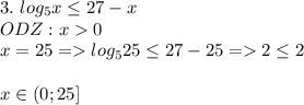 3. \ log_5x \leq 27-x \\ ODZ:x0\\ x=25=log_5{25}\leq 27-25=2 \leq 2 \\ \\ x \in (0;25]