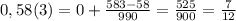 0,58(3)=0+ \frac{583-58}{990}= \frac{525}{900}= \frac{7}{12}